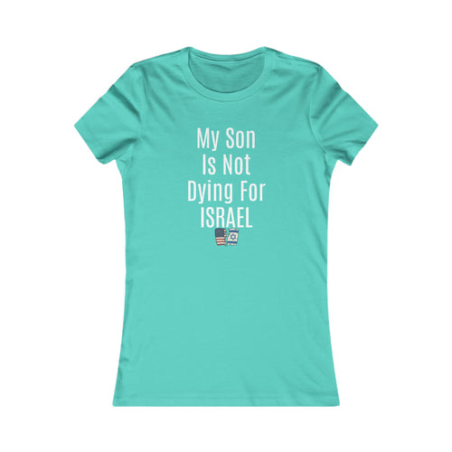 My Son Isn't dying for Israel Women's Favorite Tee
